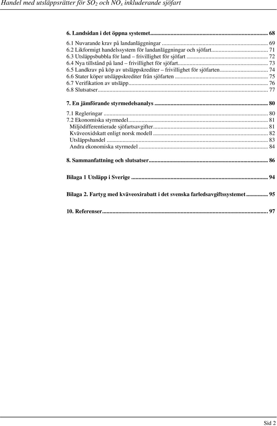 6 Stater köper utsläppskrediter från sjöfarten... 75 6.7 Verifikation av utsläpp... 76 6.8 Slutsatser... 77 7. En jämförande styrmedelsanalys... 80 7.1 Regleringar...80 7.2 Ekonomiska styrmedel.