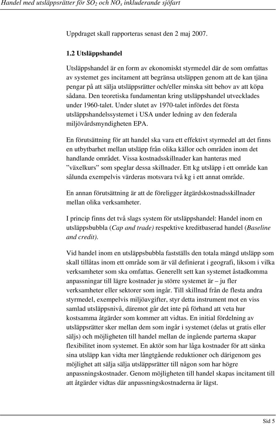 och/eller minska sitt behov av att köpa sådana. Den teoretiska fundamentan kring utsläppshandel utvecklades under 1960-talet.