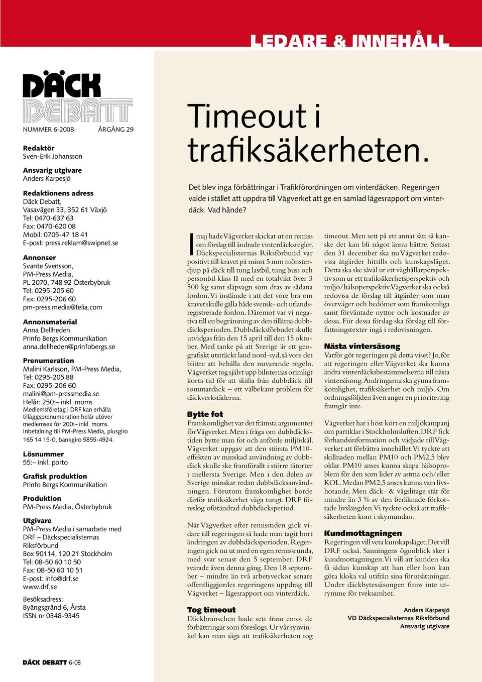 com Annonsmaterial Anna Dellheden Prinfo Bergs Kommunikation anna.dellheden@prinfobergs.se Prenumeration Malini Karlsson, PM-Press Media, Tel: 0295-205 88 Fax: 0295-206 60 malini@pm-pressmedia.