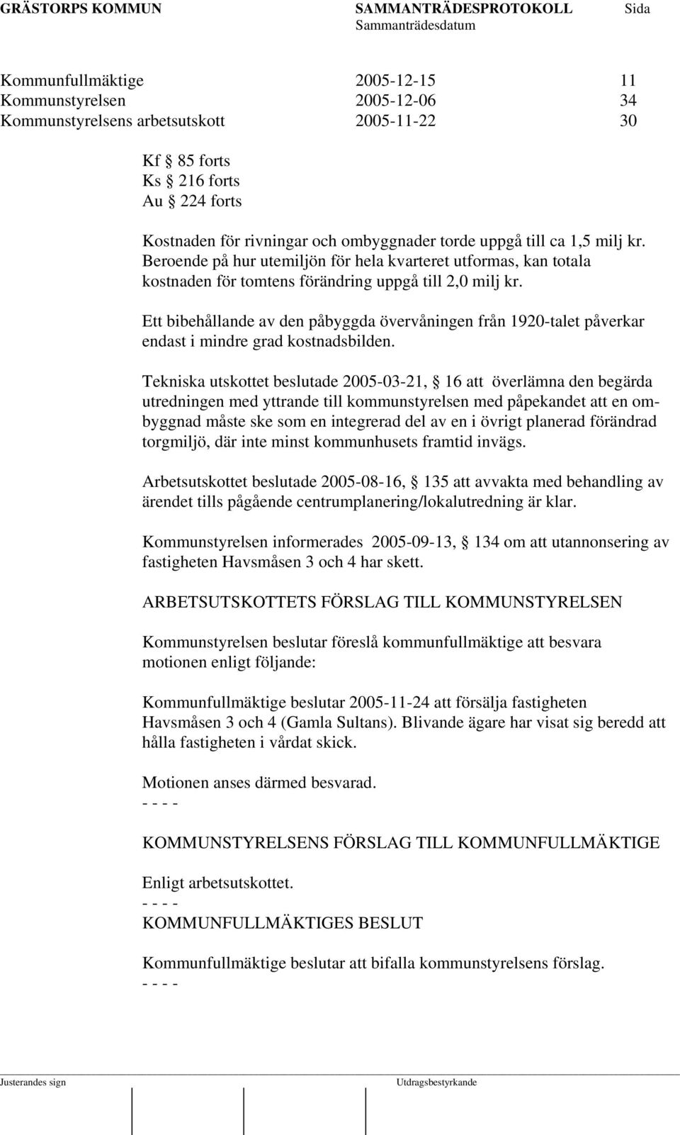 Ett bibehållande av den påbyggda övervåningen från 1920-talet påverkar endast i mindre grad kostnadsbilden.