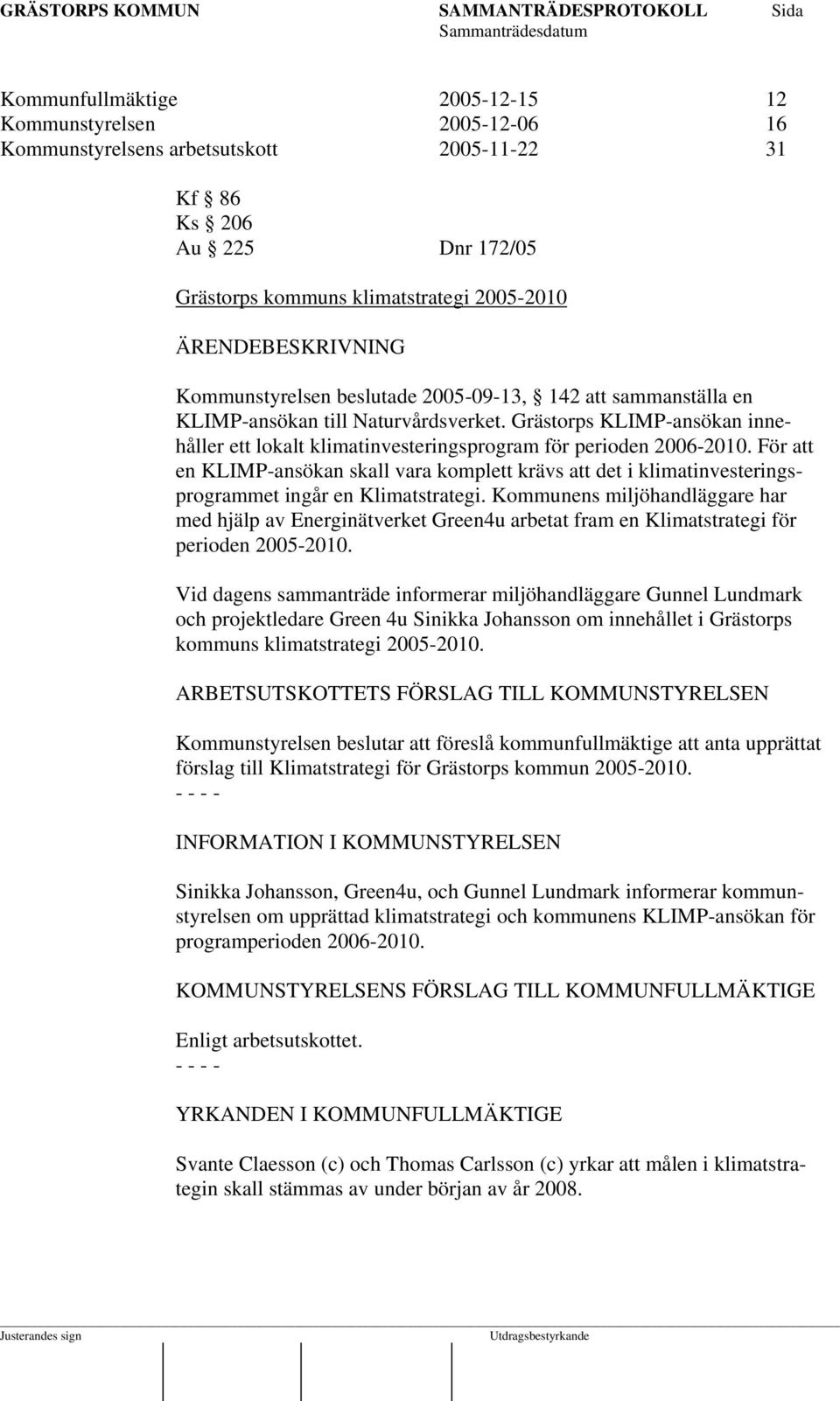 För att en KLIMP-ansökan skall vara komplett krävs att det i klimatinvesteringsprogrammet ingår en Klimatstrategi.