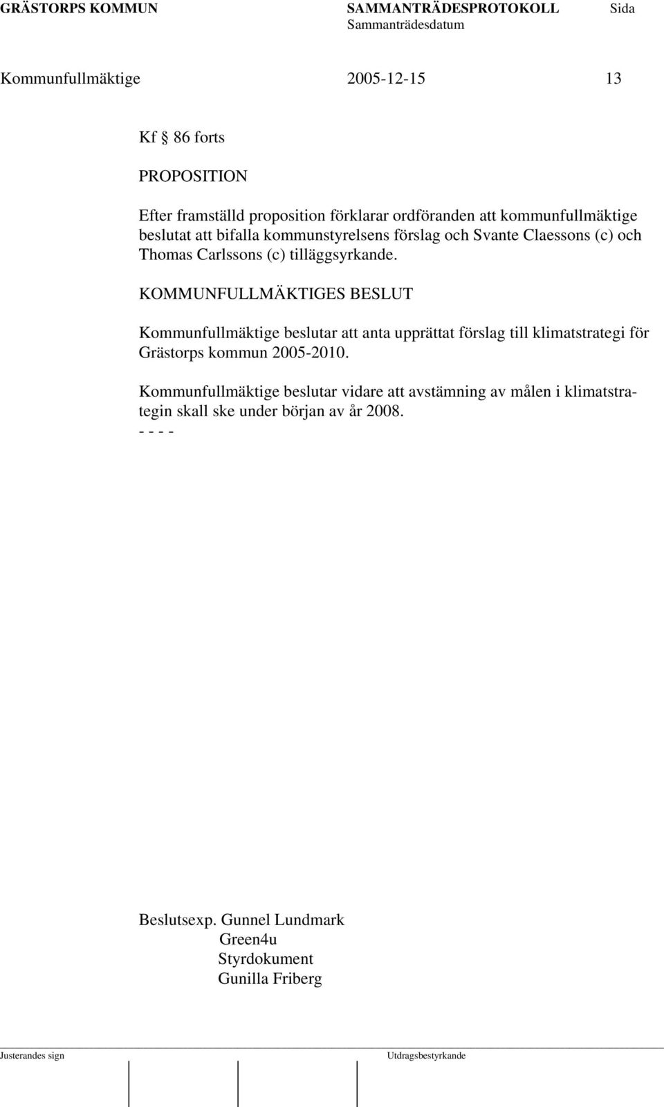 KOMMUNFULLMÄKTIGES BESLUT Kommunfullmäktige beslutar att anta upprättat förslag till klimatstrategi för Grästorps kommun 2005-2010.