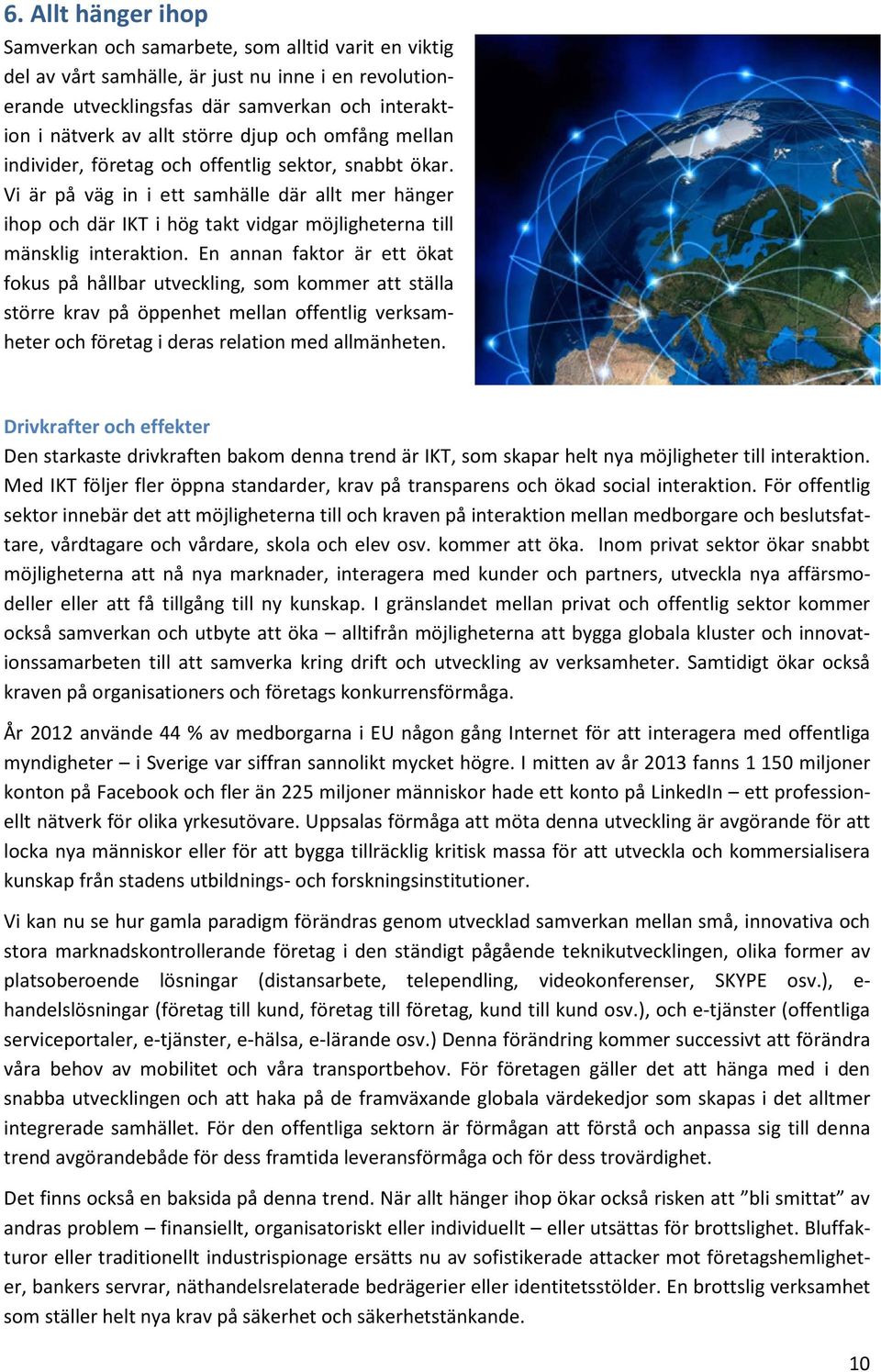 Vi är på väg in i ett samhälle där allt mer hänger ihop och där IKT i hög takt vidgar möjligheterna till mänsklig interaktion.