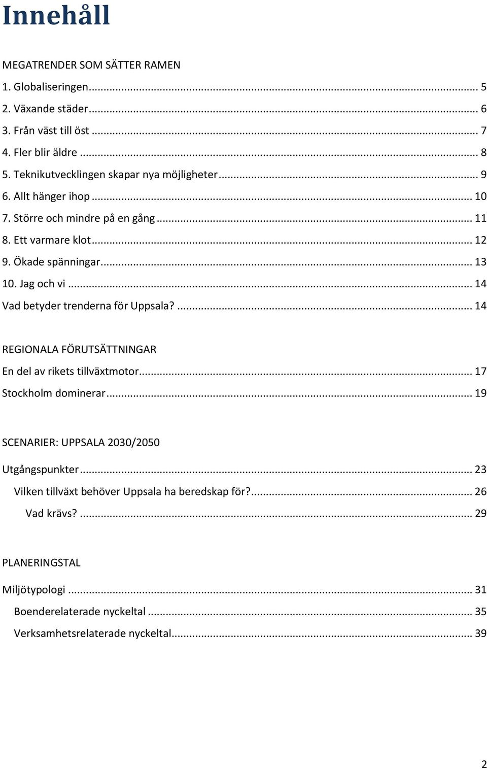 Jag och vi... 14 Vad betyder trenderna för Uppsala?... 14 REGIONALA FÖRUTSÄTTNINGAR En del av rikets tillväxtmotor... 17 Stockholm dominerar.