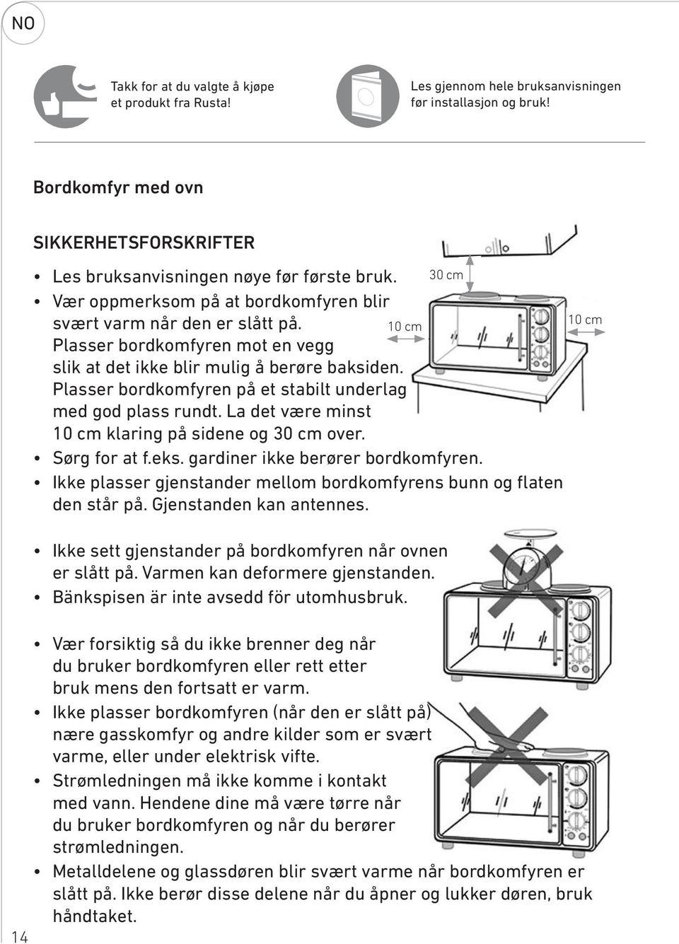 Plasser bordkomfyren på et stabilt underlag med god plass rundt. La det være minst 10 cm klaring på sidene og 30 cm over. Sørg for at f.eks. gardiner ikke berører bordkomfyren.