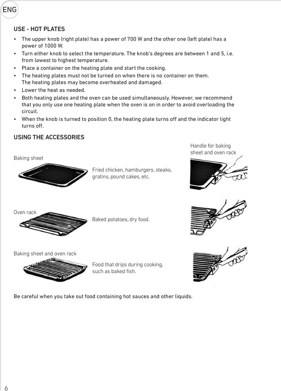 The heating plates must not be turned on when there is no container on them. The heating plates may become overheated and damaged. Lower the heat as needed.