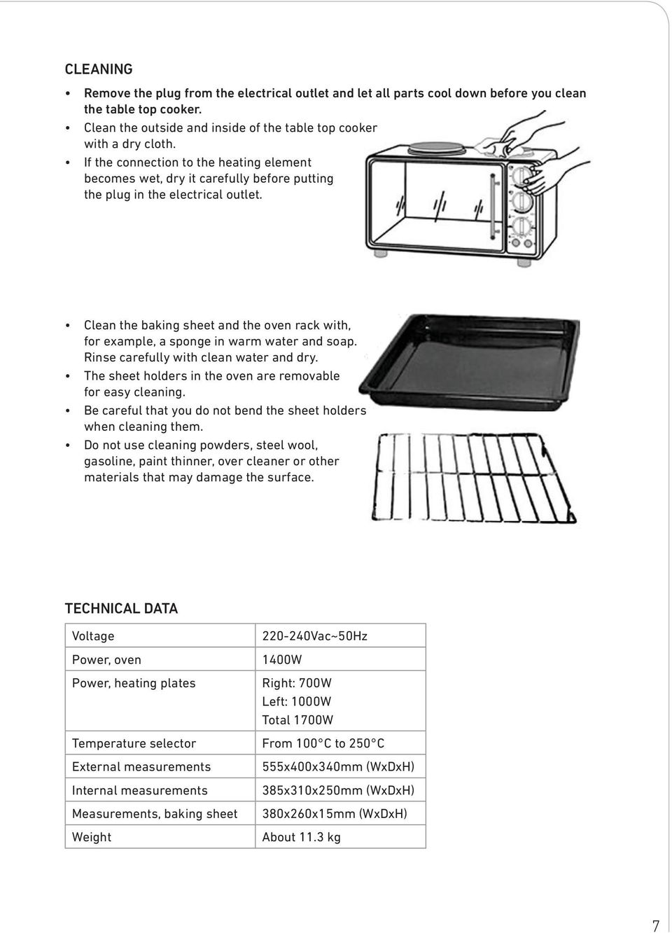 Clean the baking sheet and the oven rack with, for example, a sponge in warm water and soap. Rinse carefully with clean water and dry. The sheet holders in the oven are removable for easy cleaning.