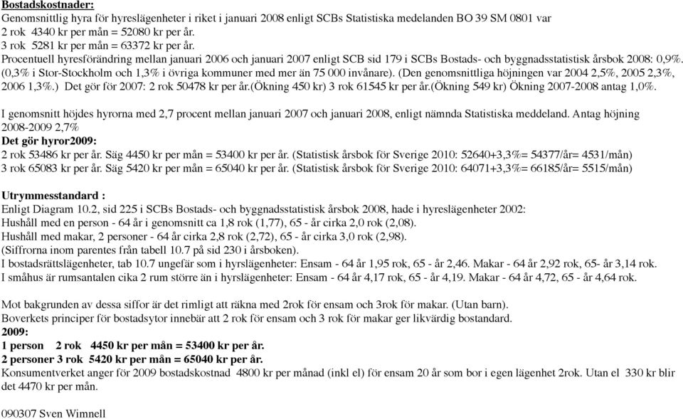 (0,3% i Stor-Stockholm och 1,3% i övriga kommuner med mer än 75 000 invånare). (Den genomsnittliga höjningen var 2004 2,5%, 2005 2,3%, 2006 1,3%.) Det gör för 2007: 2 rok 50478 kr per år.