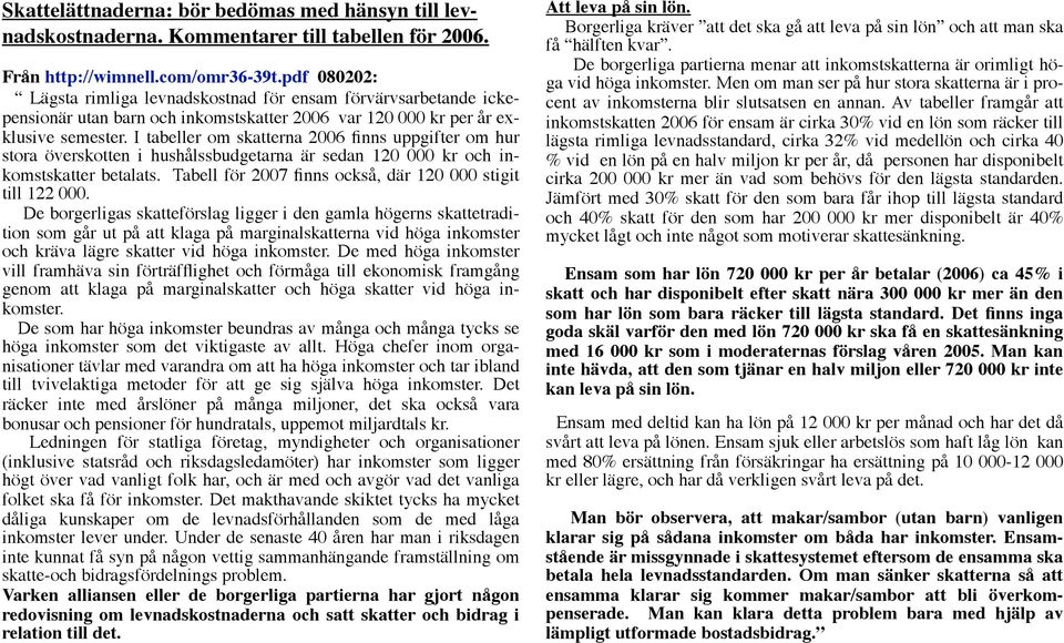 I tabeller om skatterna 2006 finns uppgifter om hur stora överskotten i hushålssbudgetarna är sedan 120 000 kr och inkomstskatter betalats.