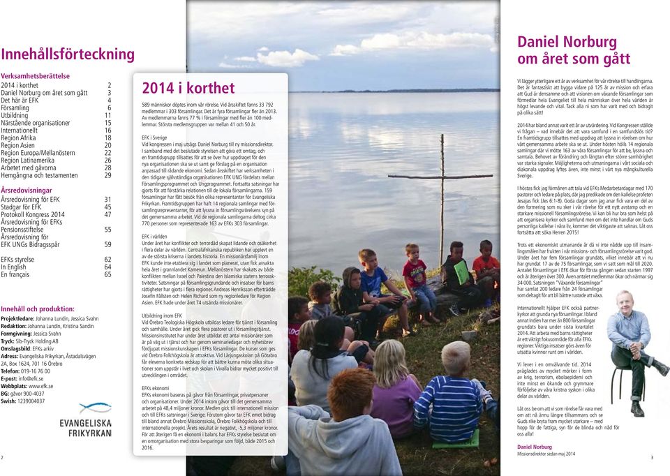 Kongress 2014 47 Årsredovisning för EFKs Pensionsstiftelse 55 Årsredovisning för EFK UNGs Bidragsspår 59 EFKs styrelse 62 In English 64 En français 65 Innehåll och produktion: Projektledare: Johanna