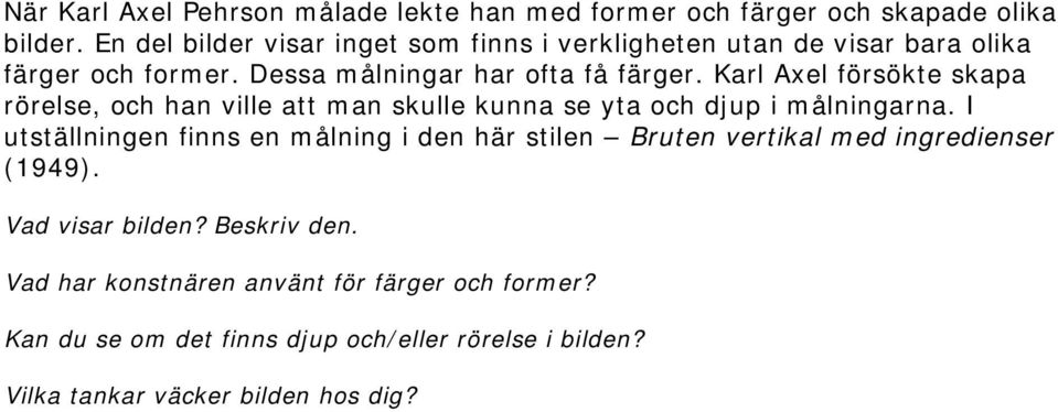 Karl Axel försökte skapa rörelse, och han ville att man skulle kunna se yta och djup i målningarna.