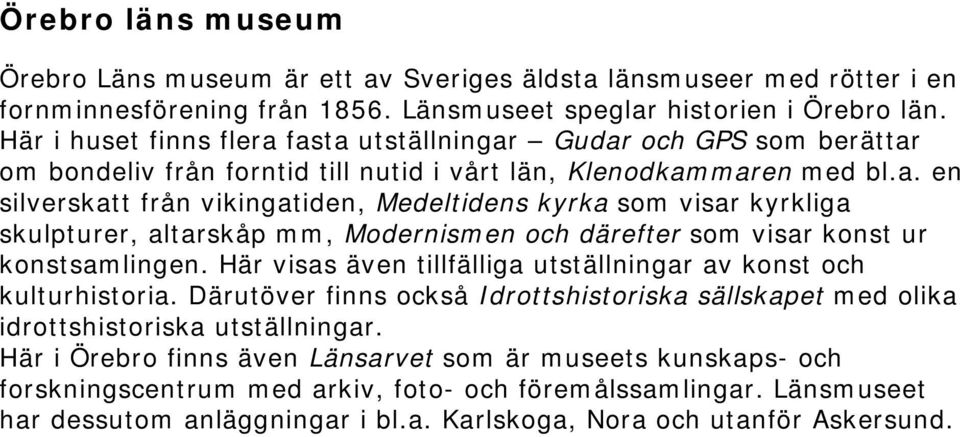 Här visas även tillfälliga utställningar av konst och kulturhistoria. Därutöver finns också Idrottshistoriska sällskapet med olika idrottshistoriska utställningar.