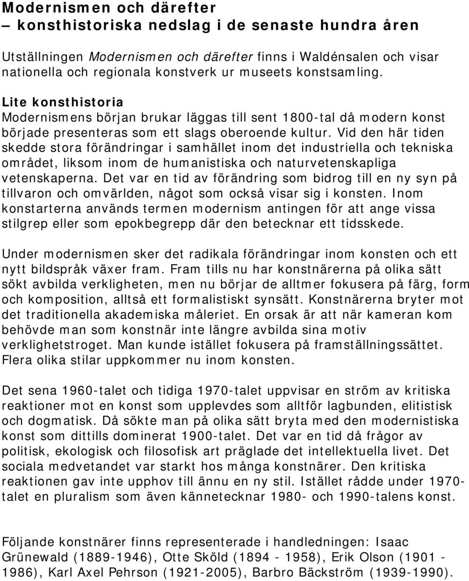 Vid den här tiden skedde stora förändringar i samhället inom det industriella och tekniska området, liksom inom de humanistiska och naturvetenskapliga vetenskaperna.