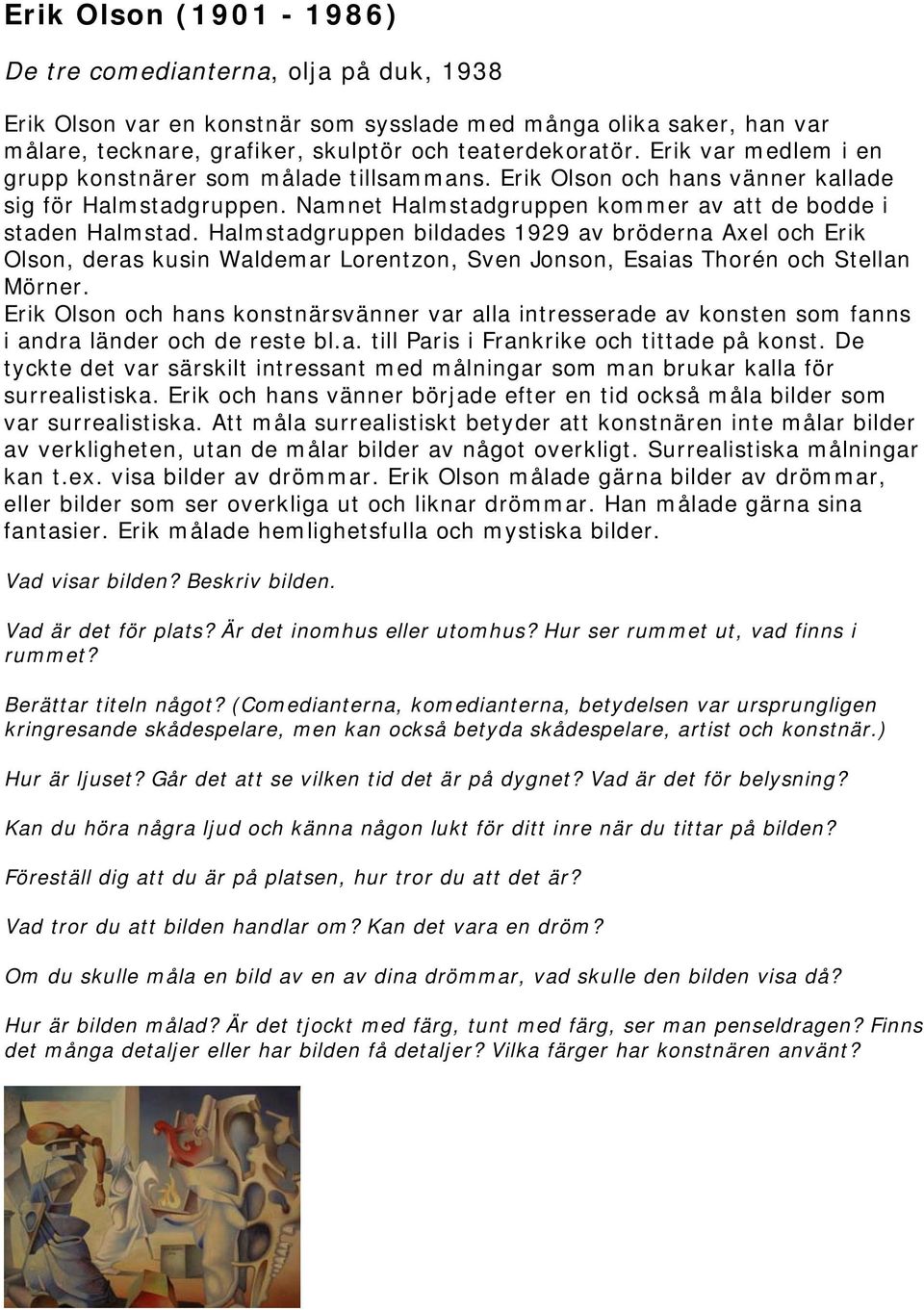 Halmstadgruppen bildades 1929 av bröderna Axel och Erik Olson, deras kusin Waldemar Lorentzon, Sven Jonson, Esaias Thorén och Stellan Mörner.