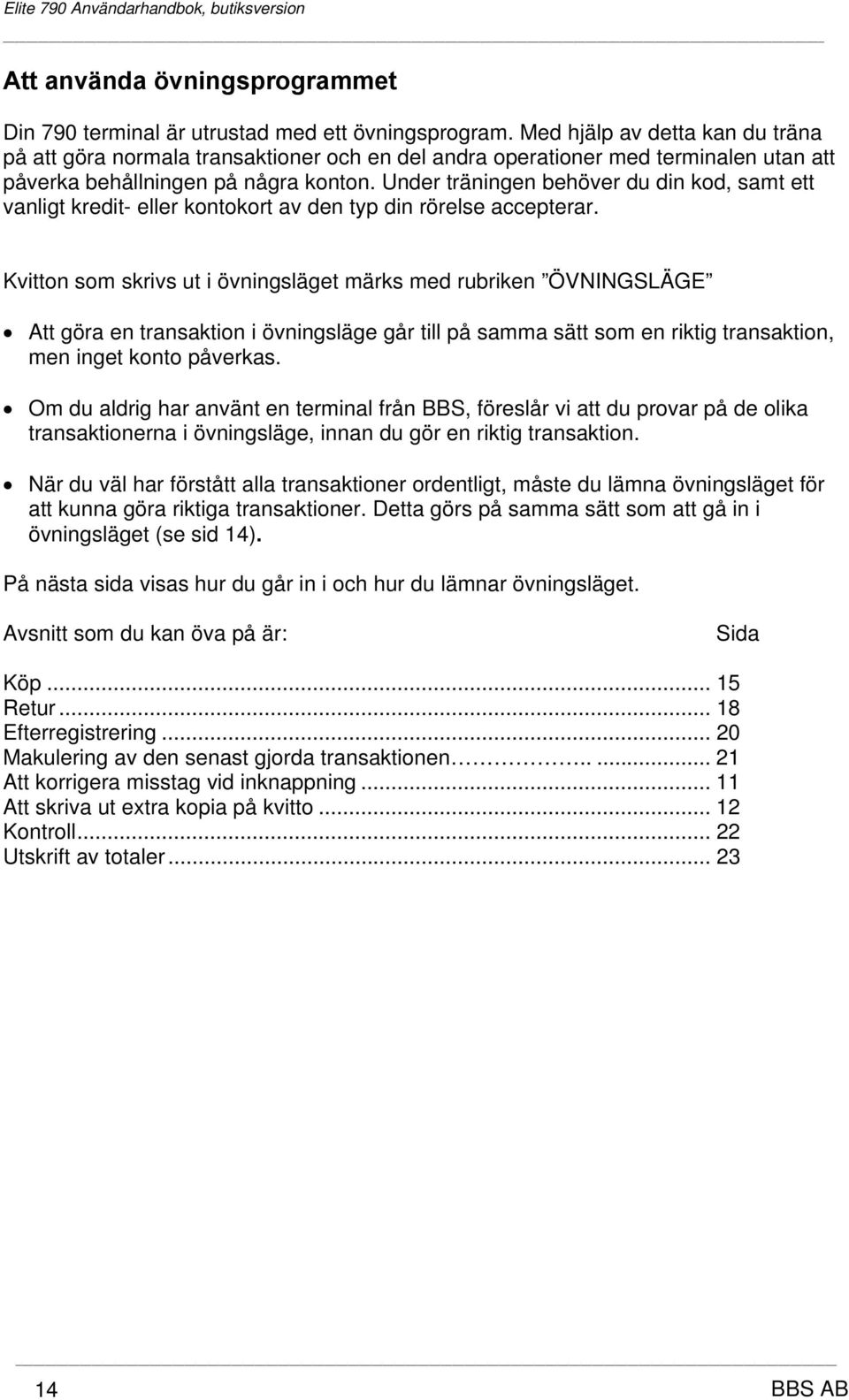 Under träningen behöver du din kod, samt ett vanligt kredit- eller kontokort av den typ din rörelse accepterar.