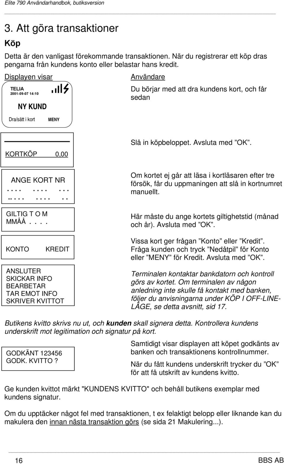 ..................... GILTIG T O M MMÅÅ.... Om kortet ej går att läsa i kortläsaren efter tre försök, får du uppmaningen att slå in kortnumret manuellt.