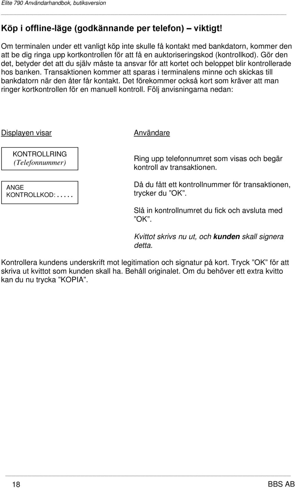 Gör den det, betyder det att du själv måste ta ansvar för att kortet och beloppet blir kontrollerade hos banken.