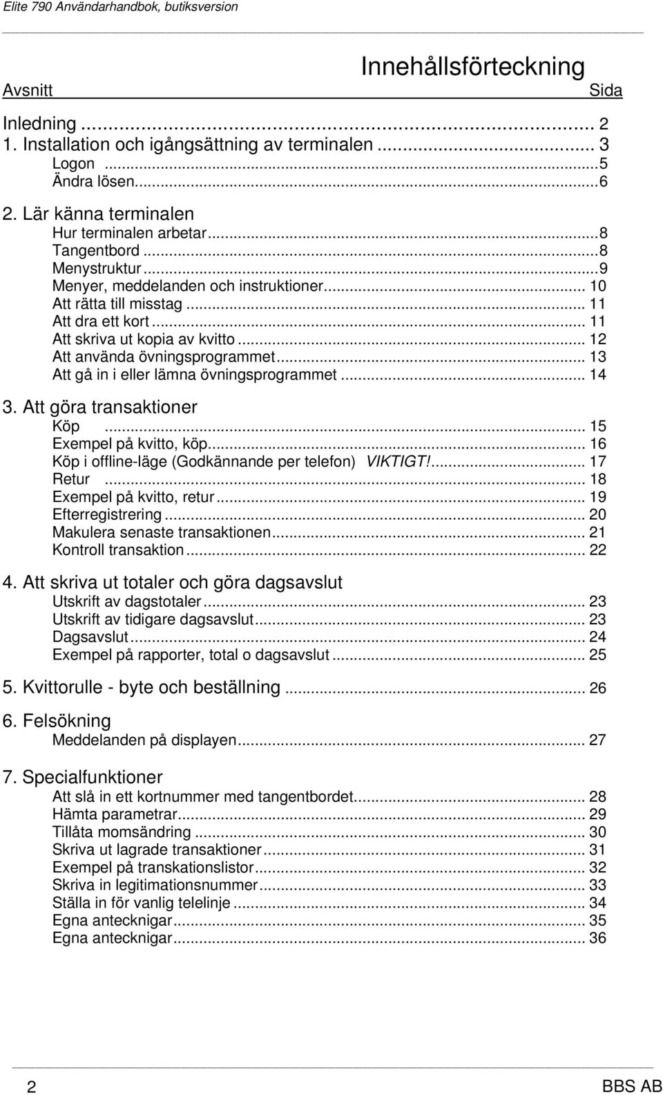 .. 13 Att gå in i eller lämna övningsprogrammet... 14 3. Att göra transaktioner Köp... 15 Exempel på kvitto, köp... 16 Köp i offline-läge (Godkännande per telefon) VIKTIGT!... 17 Retur.