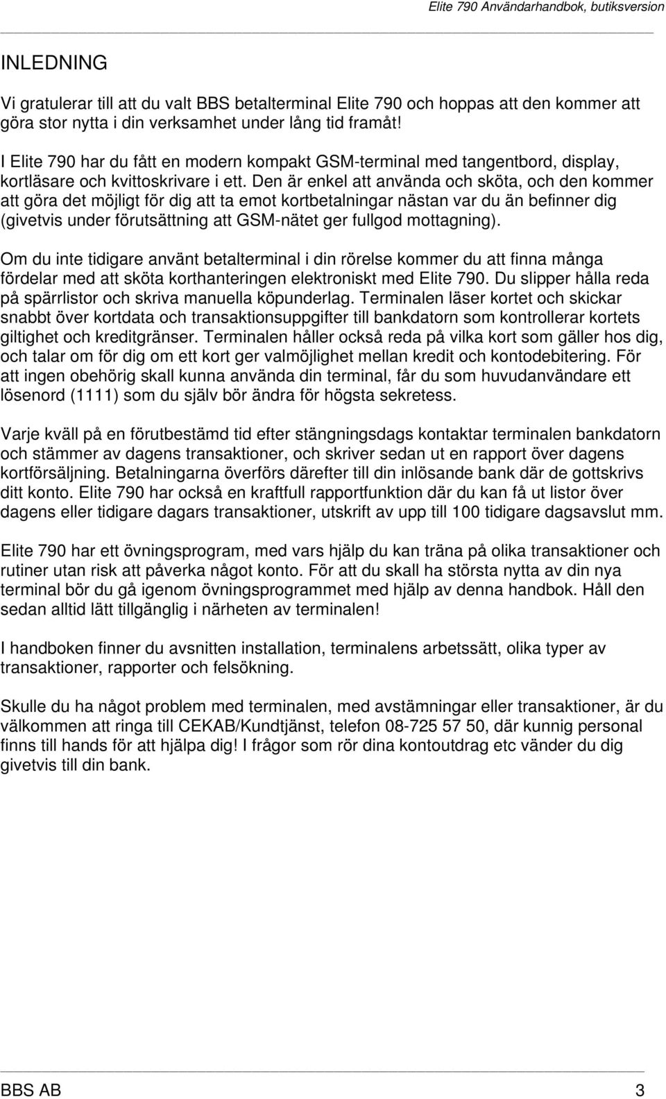 Den är enkel att använda och sköta, och den kommer att göra det möjligt för dig att ta emot kortbetalningar nästan var du än befinner dig (givetvis under förutsättning att GSM-nätet ger fullgod