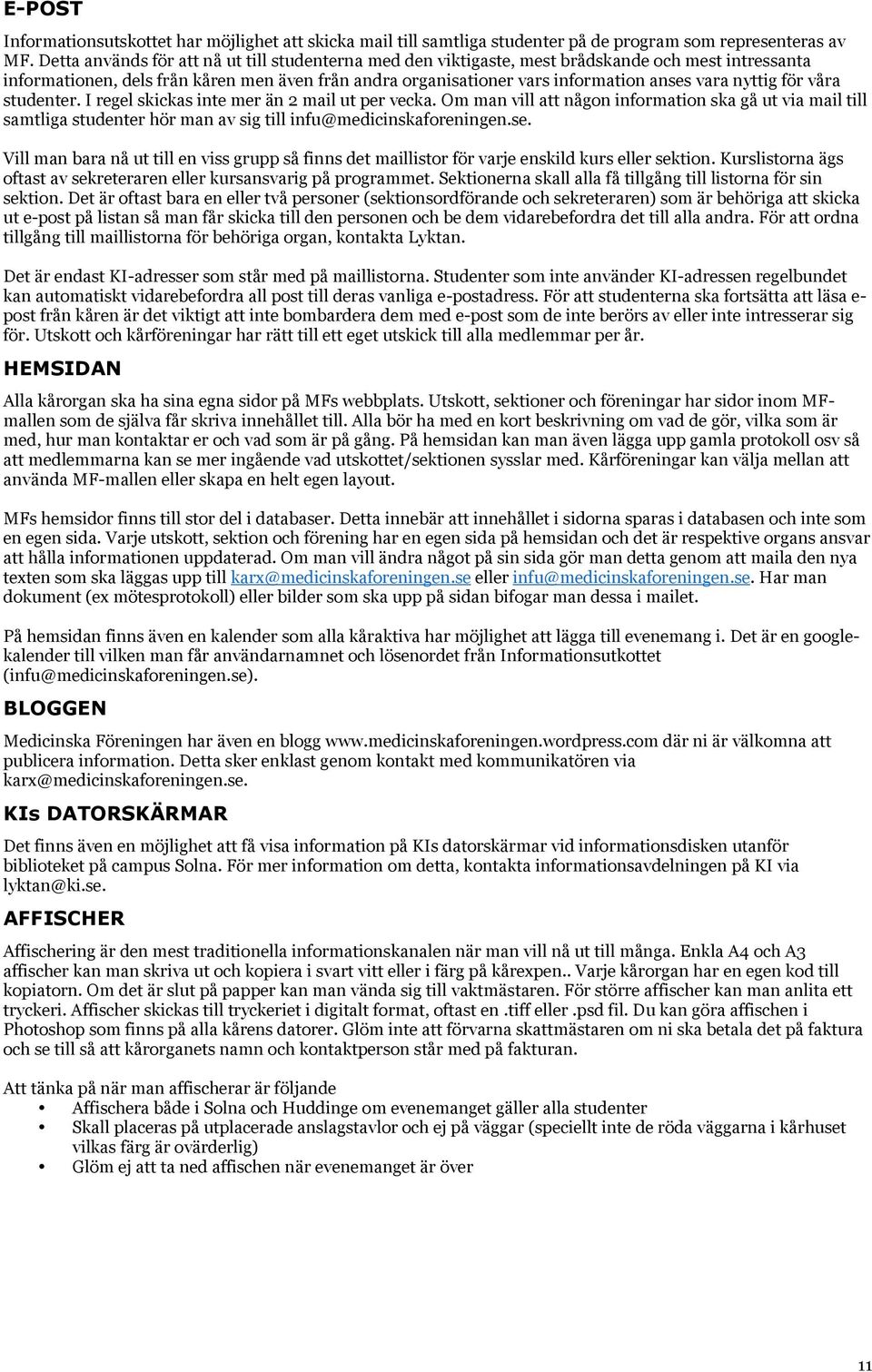 nyttig för våra studenter. I regel skickas inte mer än 2 mail ut per vecka. Om man vill att någon information ska gå ut via mail till samtliga studenter hör man av sig till infu@medicinskaforeningen.