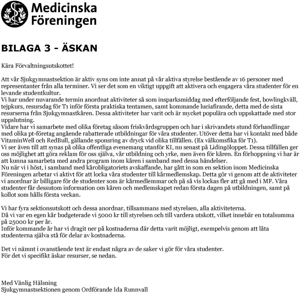 Vi har under nuvarande termin anordnat aktiviteter så som insparksmiddag med efterföljande fest, bowlingkväll, tejpkurs, resursdag för T1 inför första praktiska tentamen, samt kommande luciafirande,