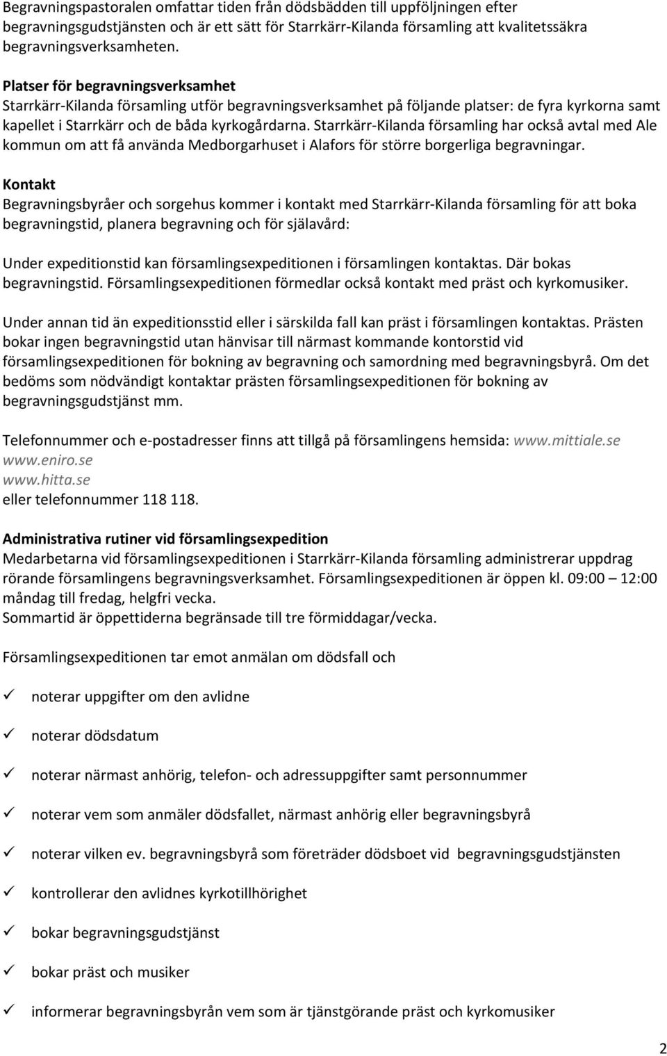 Starrkärr Kilanda församling har också avtal med Ale kommun om att få använda Medborgarhuset i Alafors för större borgerliga begravningar.