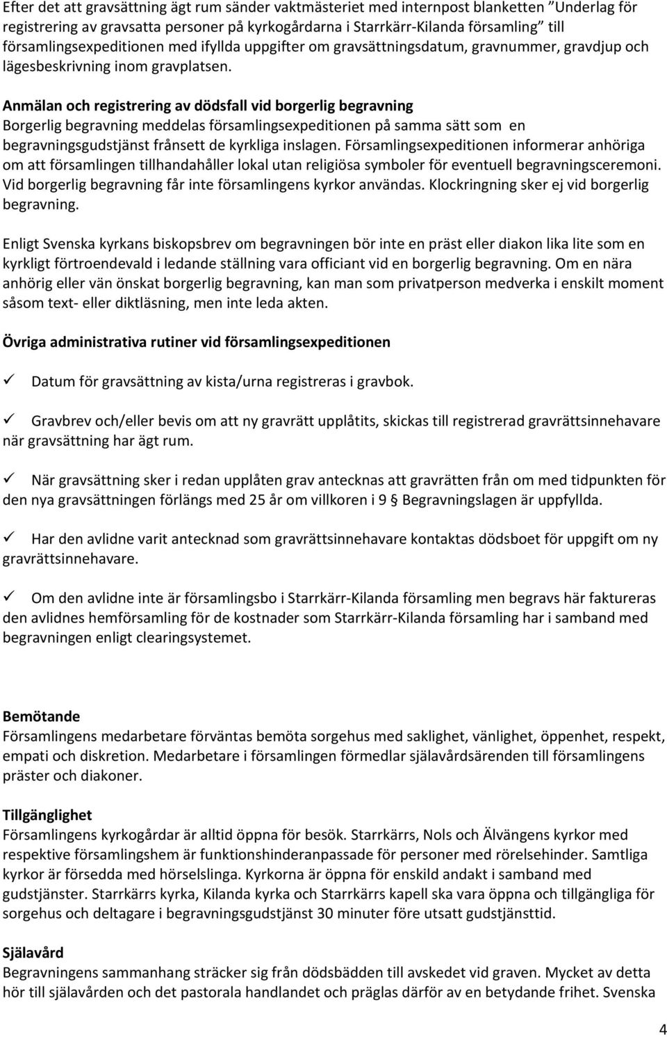 Anmälan och registrering av dödsfall vid borgerlig begravning Borgerlig begravning meddelas församlingsexpeditionen på samma sätt som en begravningsgudstjänst frånsett de kyrkliga inslagen.