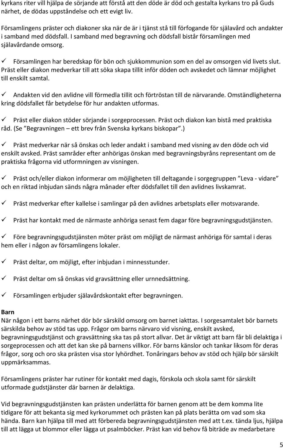 I samband med begravning och dödsfall bistår församlingen med själavårdande omsorg. Församlingen har beredskap för bön och sjukkommunion som en del av omsorgen vid livets slut.