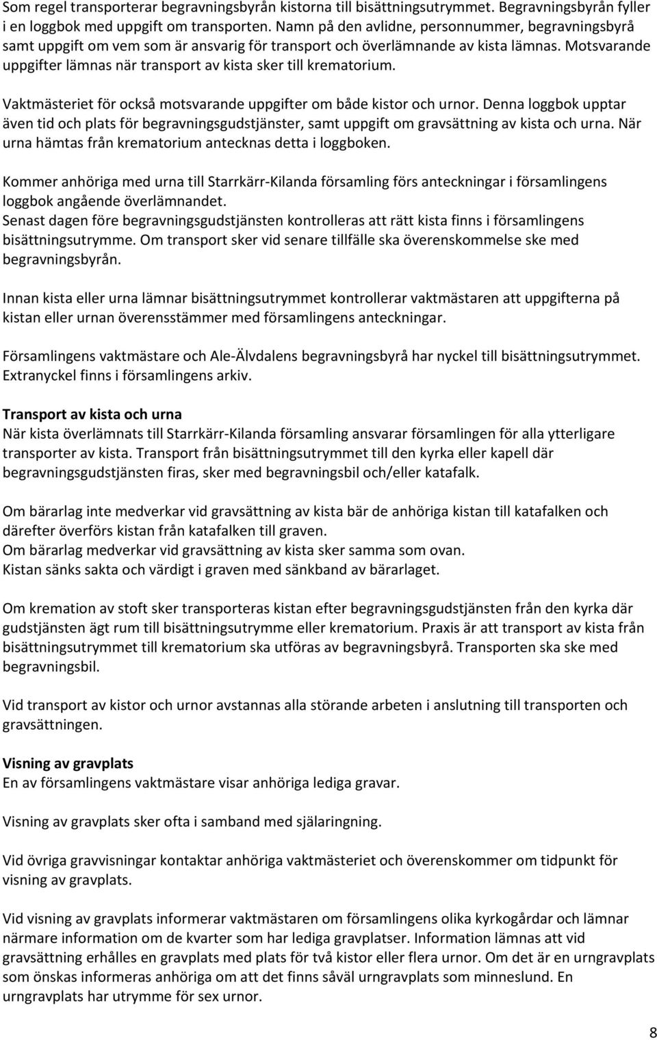 Motsvarande uppgifter lämnas när transport av kista sker till krematorium. Vaktmästeriet för också motsvarande uppgifter om både kistor och urnor.