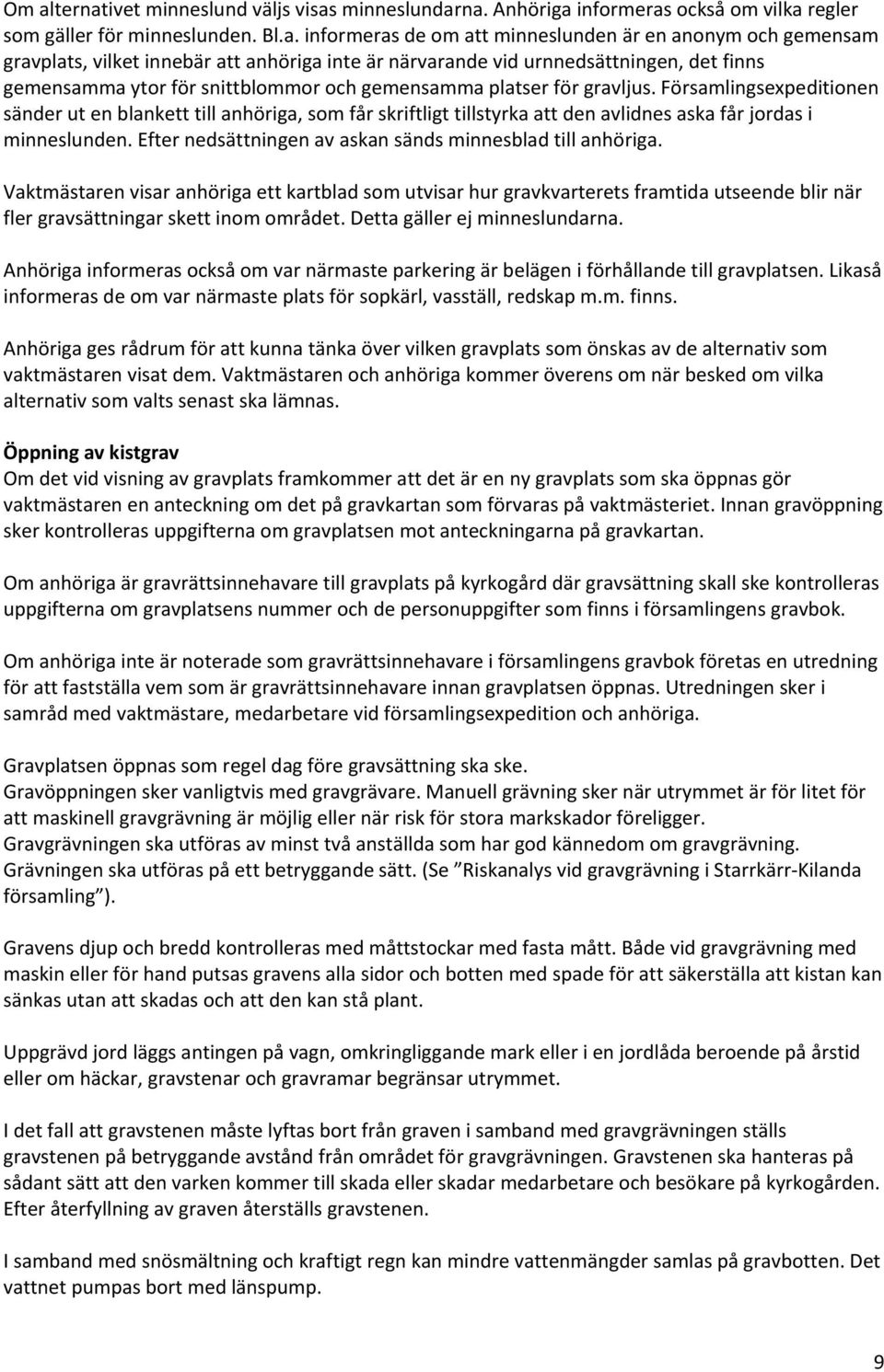 Församlingsexpeditionen sänder ut en blankett till anhöriga, som får skriftligt tillstyrka att den avlidnes aska får jordas i minneslunden. Efter nedsättningen av askan sänds minnesblad till anhöriga.