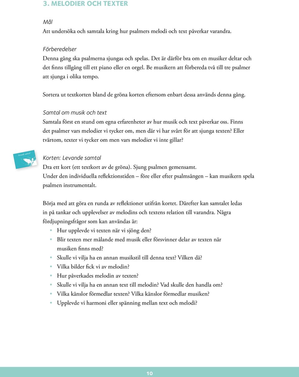 Sortera ut textkorten bland de gröna korten eftersom enbart dessa används denna gång. Samtal om musik och text Samtala först en stund om egna erfarenheter av hur musik och text påverkar oss.