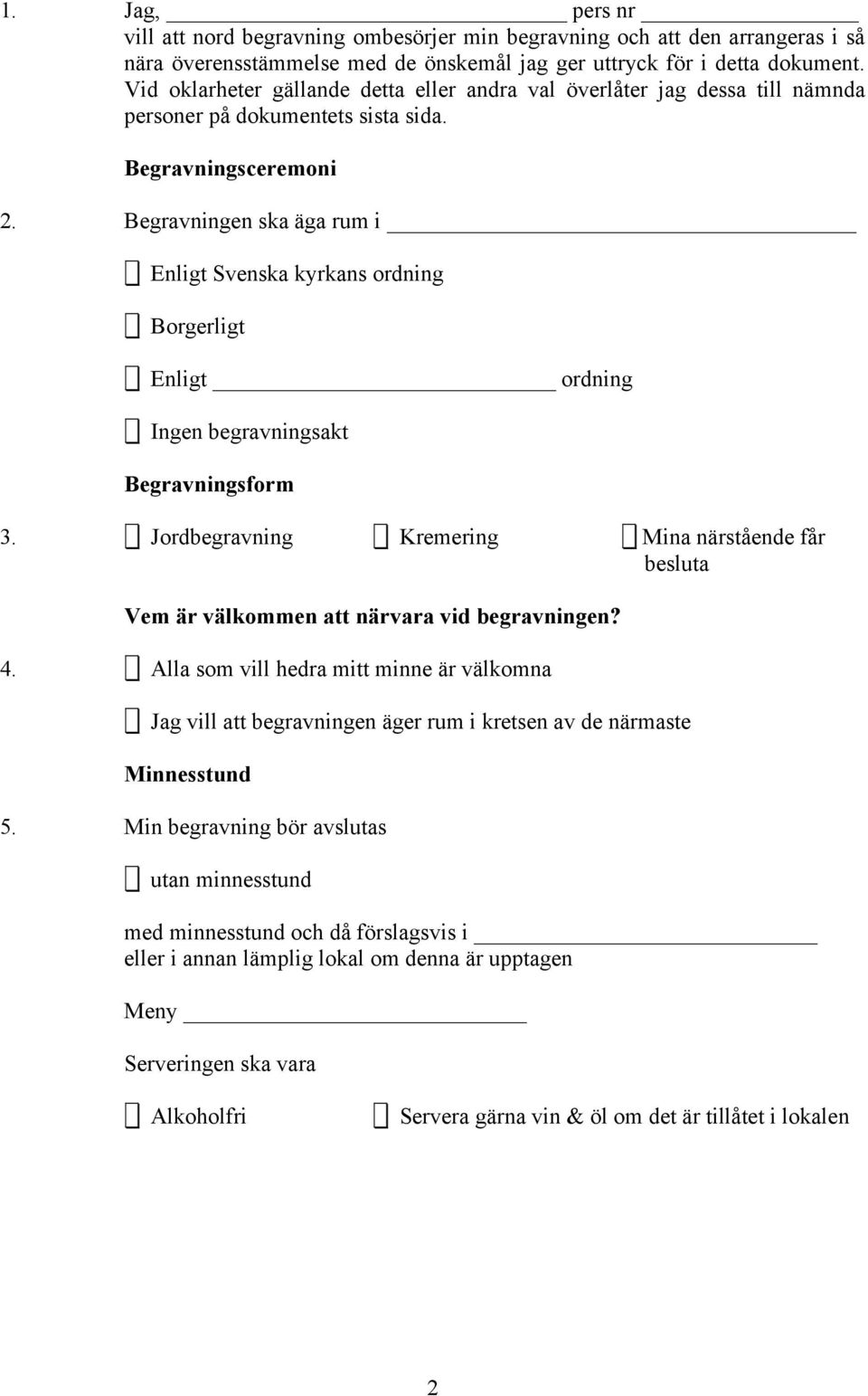 Begravningen ska äga rum i Enligt Svenska kyrkans ordning Borgerligt Enligt ordning Ingen begravningsakt Begravningsform 3.