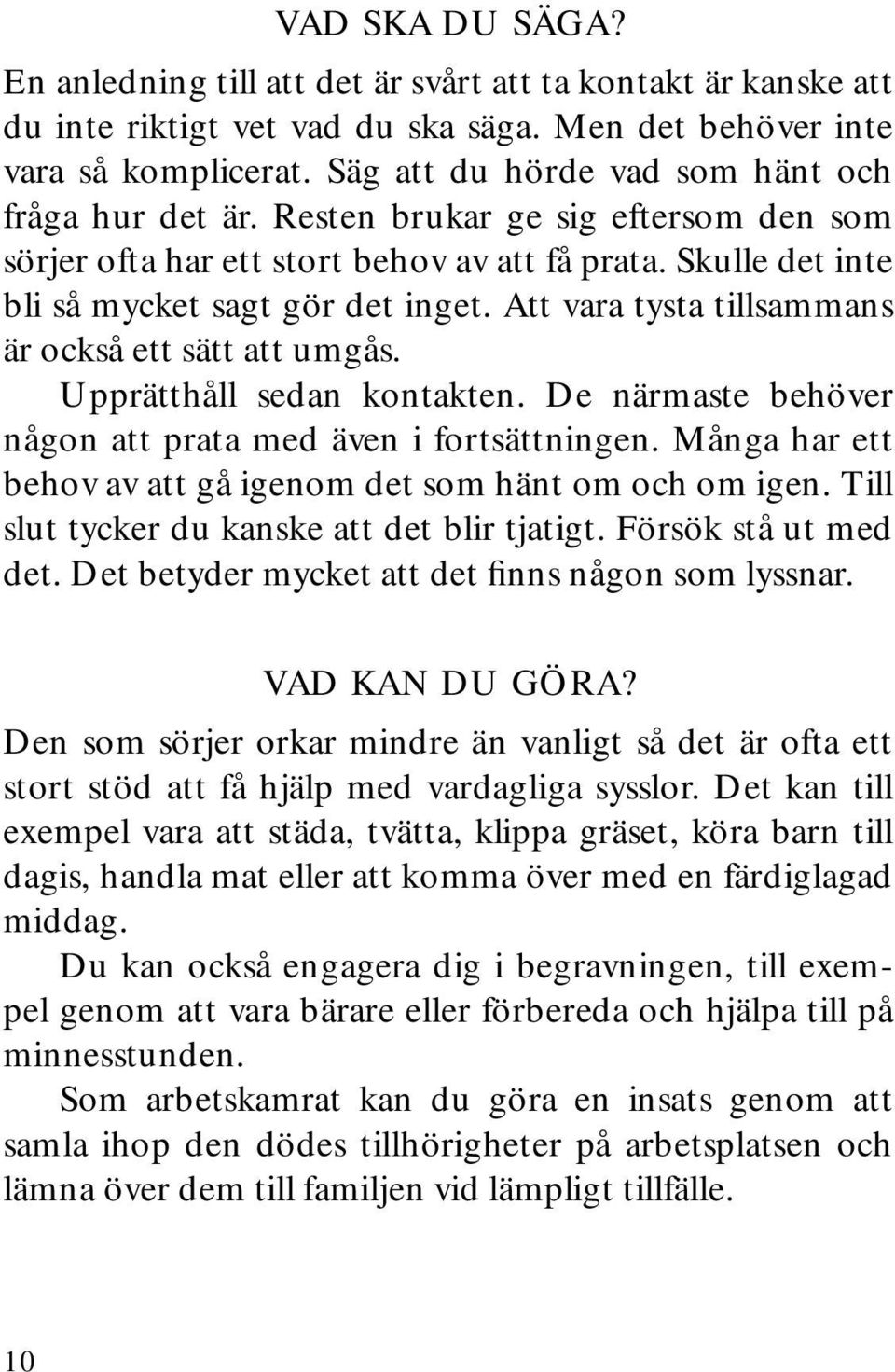 Att vara tysta tillsammans är också ett sätt att umgås. Upprätthåll sedan kontakten. De närmaste behöver någon att prata med även i fortsättningen.