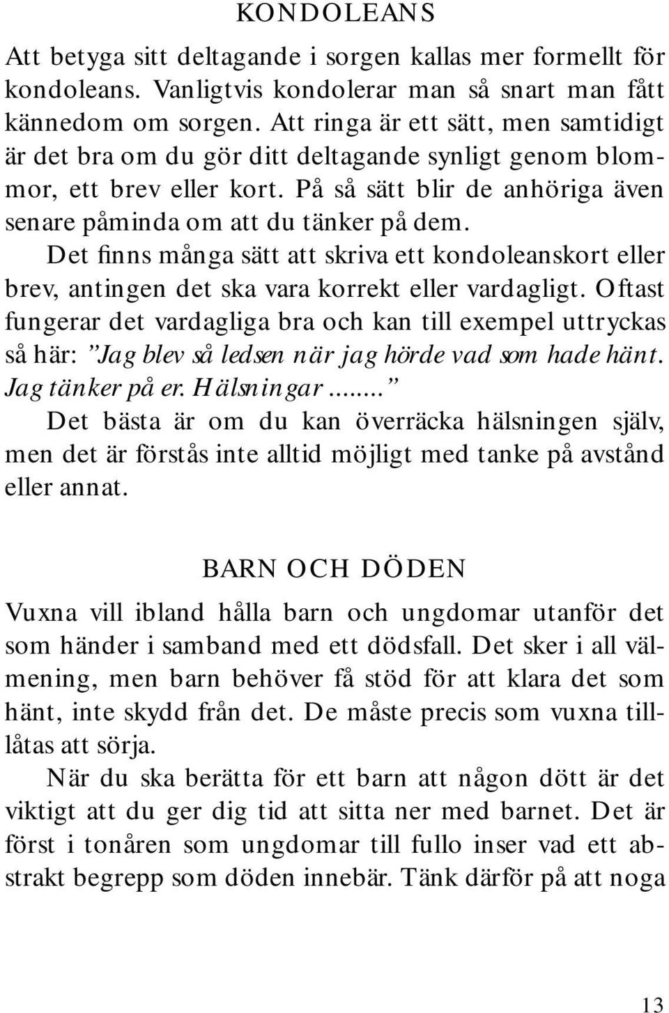 Det finns många sätt att skriva ett kondoleanskort eller brev, antingen det ska vara korrekt eller vardagligt.