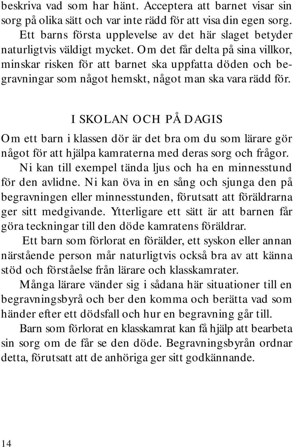 Om det får delta på sina villkor, minskar risken för att barnet ska uppfatta döden och begravningar som något hemskt, något man ska vara rädd för.