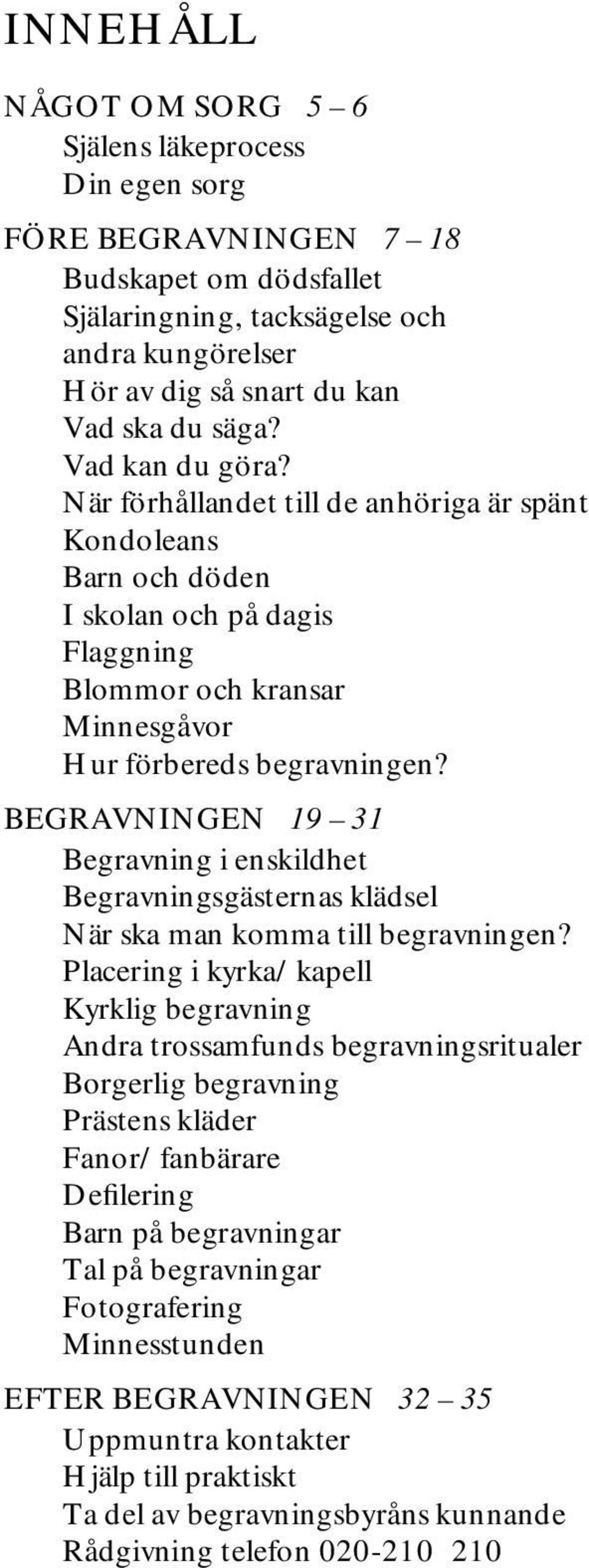 BEGRAVNINGEN 19 31 Begravning i enskildhet Begravningsgästernas klädsel När ska man komma till begravningen?