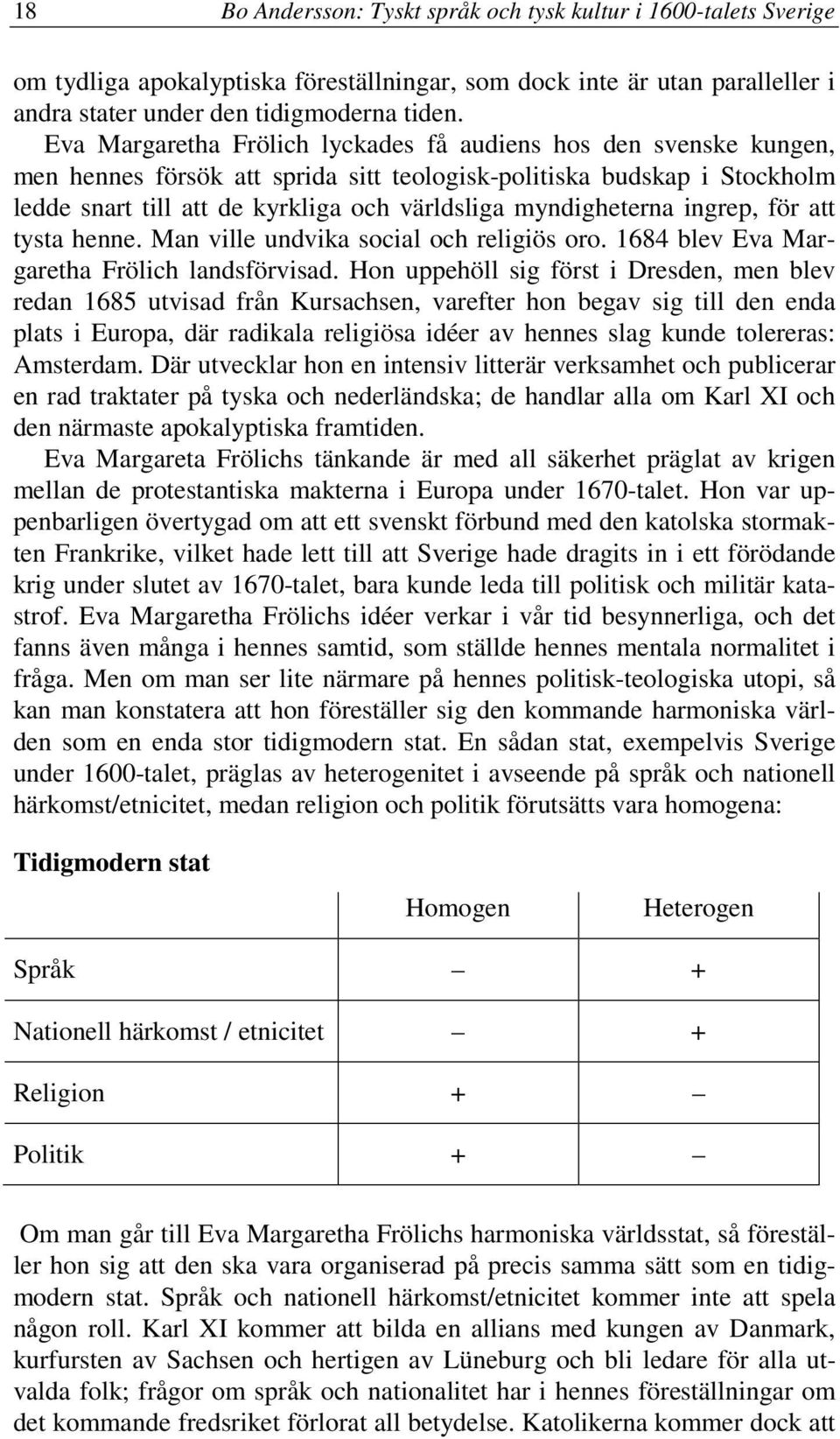 myndigheterna ingrep, för att tysta henne. Man ville undvika social och religiös oro. 1684 blev Eva Margaretha Frölich landsförvisad.