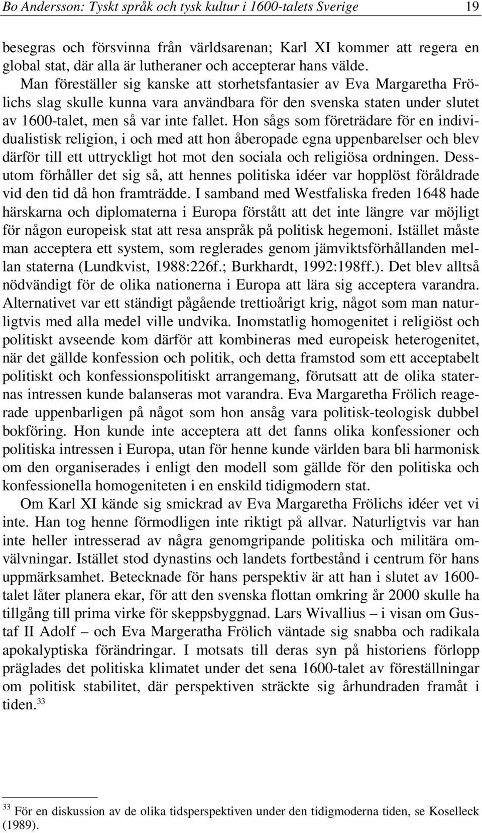 Hon sågs som företrädare för en individualistisk religion, i och med att hon åberopade egna uppenbarelser och blev därför till ett uttryckligt hot mot den sociala och religiösa ordningen.