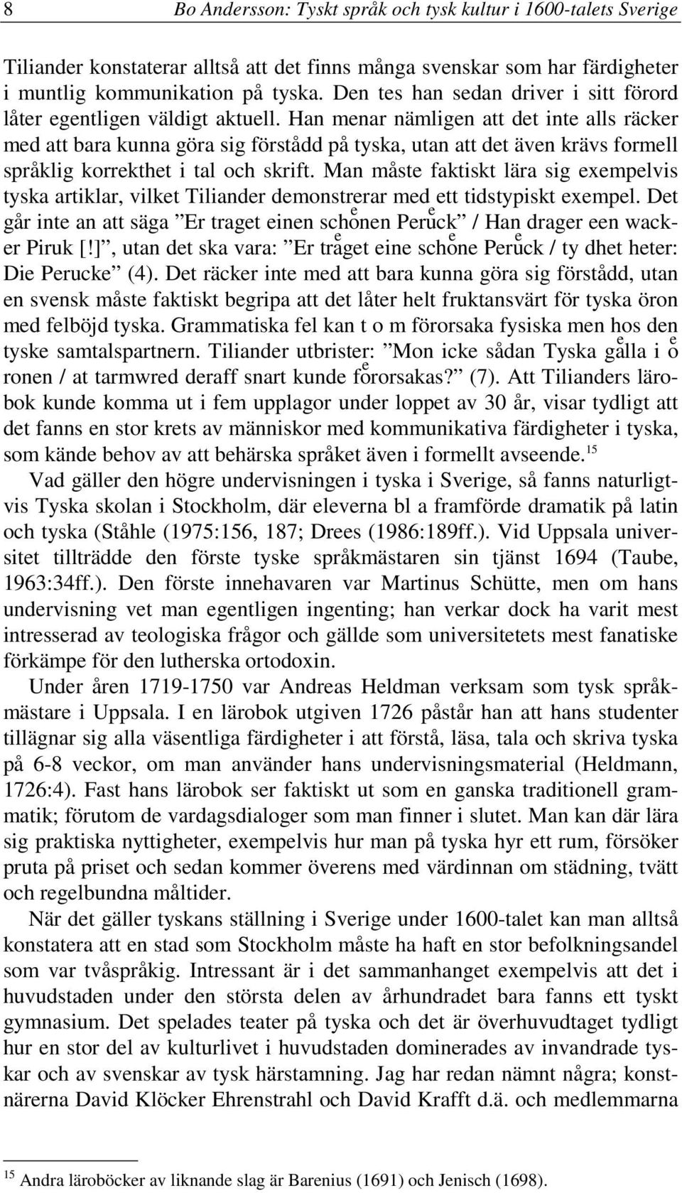 Han menar nämligen att det inte alls räcker med att bara kunna göra sig förstådd på tyska, utan att det även krävs formell språklig korrekthet i tal och skrift.