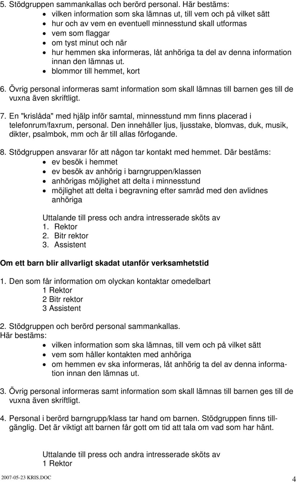 låt anhöriga ta del av denna information innan den lämnas ut. 6. Övrig personal informeras samt information som skall lämnas till barnen ges till de vuxna även skriftligt. 7.