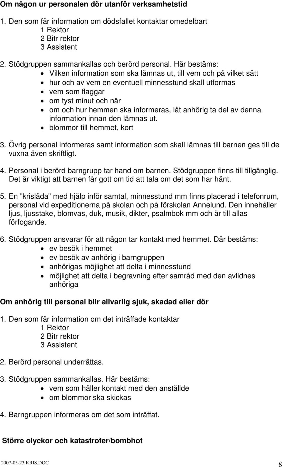 informeras, låt anhörig ta del av denna information innan den lämnas ut. 3. Övrig personal informeras samt information som skall lämnas till barnen ges till de vuxna även skriftligt. 4.