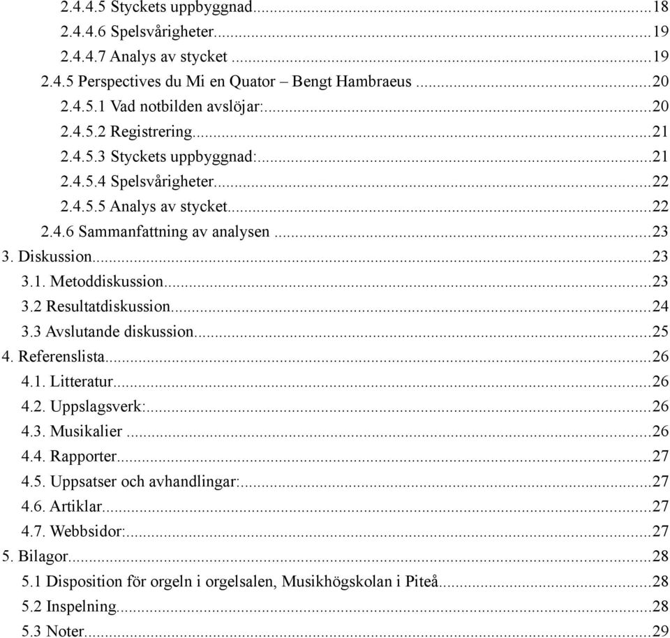 ..24 3.3 Avslutande diskussion...25 4. Referenslista...26 4.1. Litteratur...26 4.2. Uppslagsverk:...26 4.3. Musikalier...26 4.4. Rapporter...27 4.5. Uppsatser och avhandlingar:...27 4.6. Artiklar.