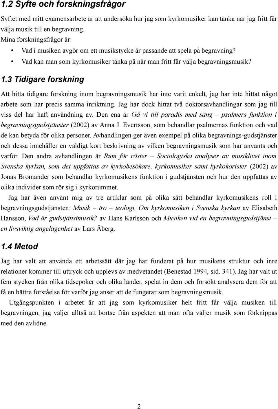 3 Tidigare forskning Att hitta tidigare forskning inom begravningsmusik har inte varit enkelt, jag har inte hittat något arbete som har precis samma inriktning.