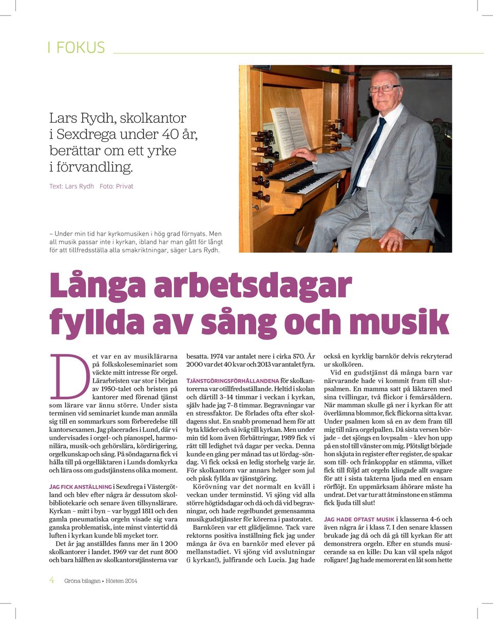 Långa arbetsdagar fyllda av sång och musik Det var en av musiklärarna på folkskoleseminariet som väckte mitt intresse för orgel.