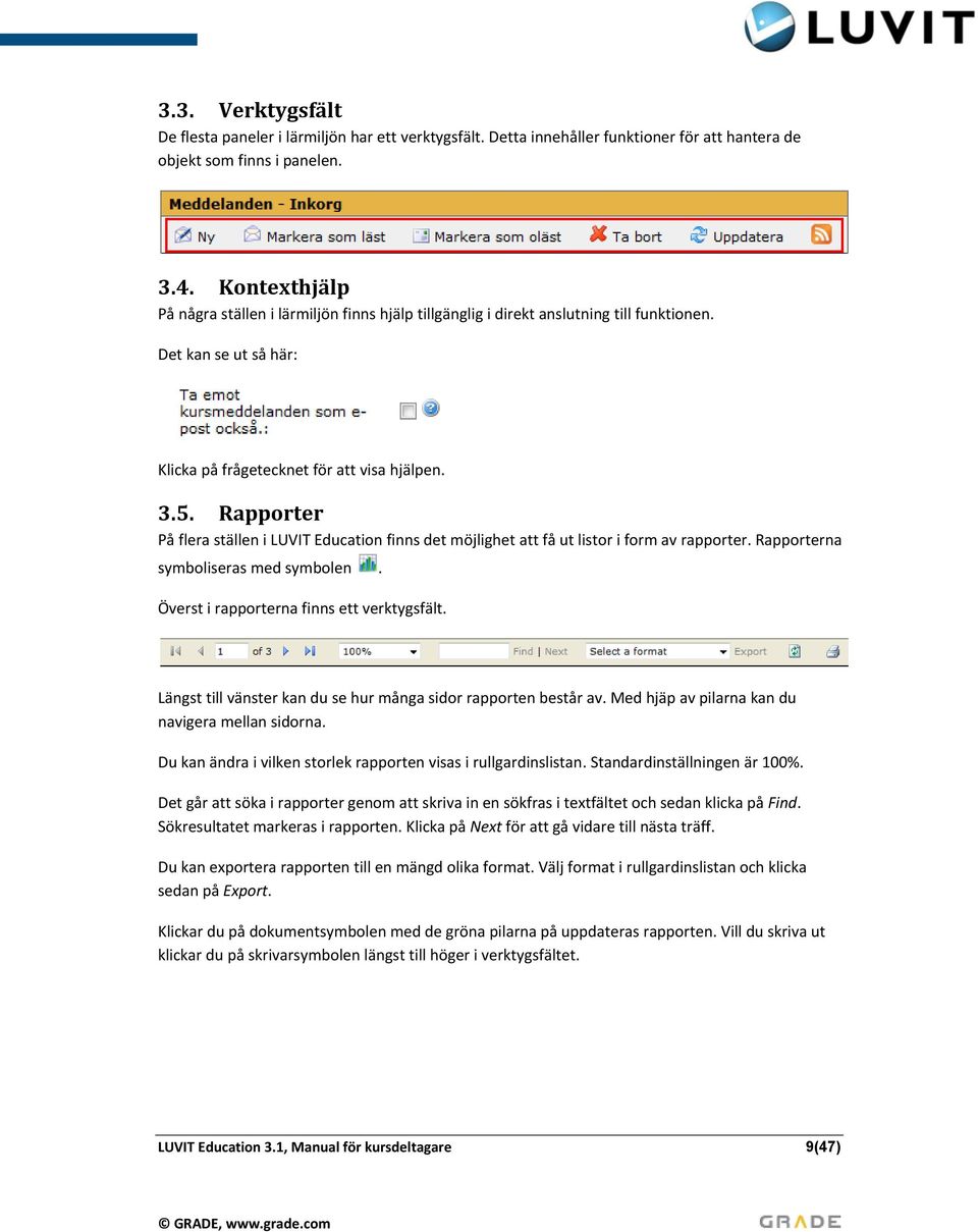 Rapporter På flera ställen i LUVIT Education finns det möjlighet att få ut listor i form av rapporter. Rapporterna symboliseras med symbolen. Överst i rapporterna finns ett verktygsfält.