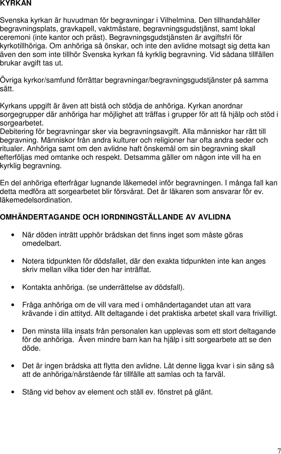 Vid sådana tillfällen brukar avgift tas ut. Övriga kyrkor/samfund förrättar begravningar/begravningsgudstjänster på samma sätt. Kyrkans uppgift är även att bistå och stödja de anhöriga.