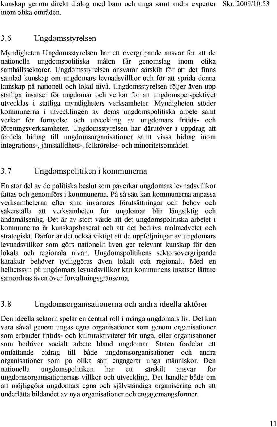 Ungdomsstyrelsen ansvarar särskilt för att det finns samlad kunskap om ungdomars levnadsvillkor och för att sprida denna kunskap på nationell och lokal nivå.