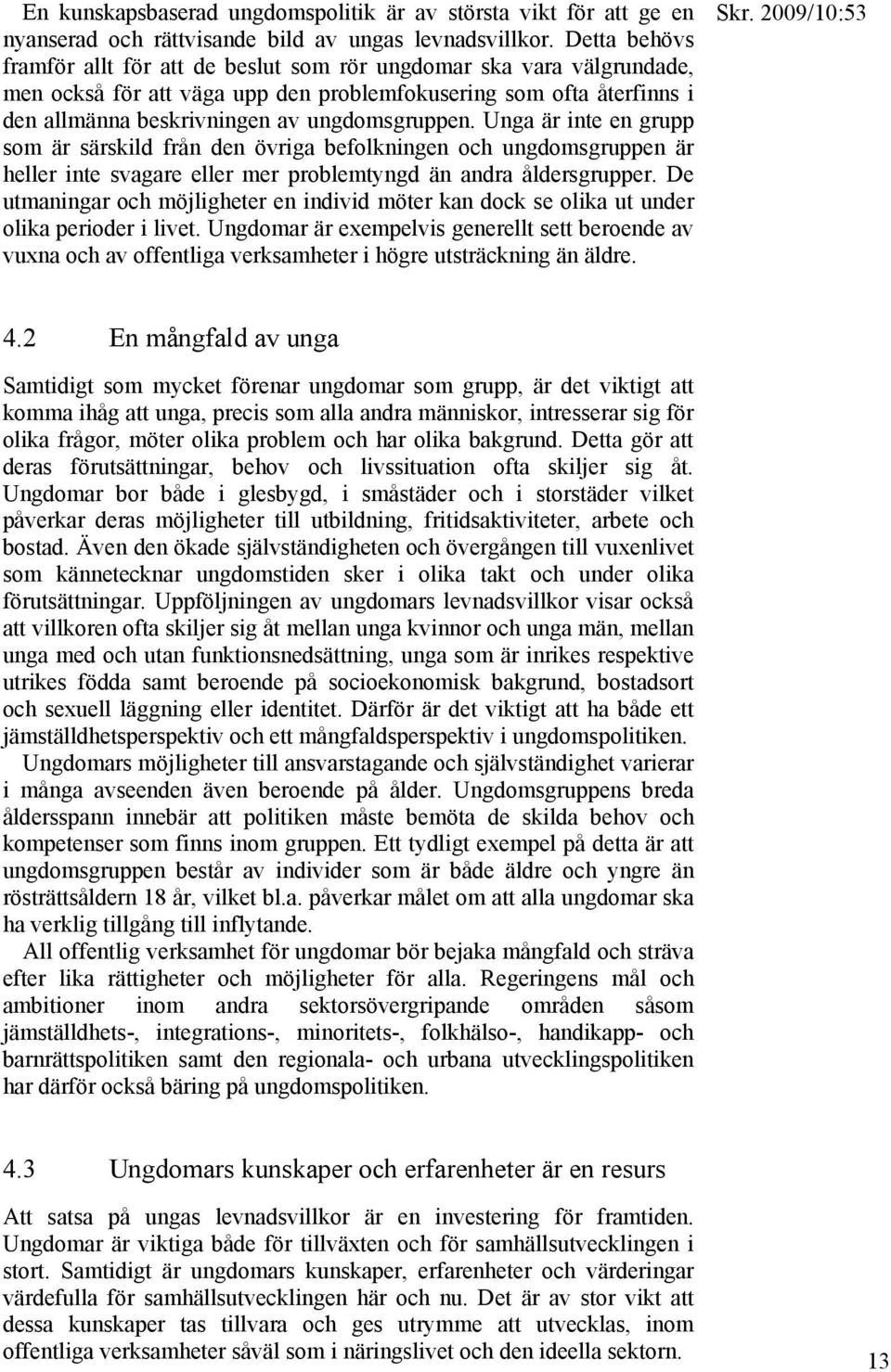 Unga är inte en grupp som är särskild från den övriga befolkningen och ungdomsgruppen är heller inte svagare eller mer problemtyngd än andra åldersgrupper.