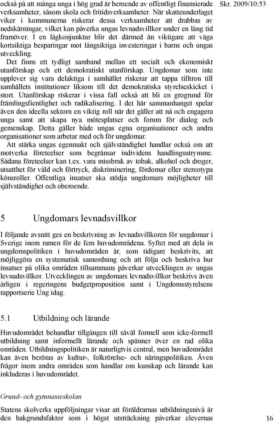 I en lågkonjunktur blir det därmed än viktigare att väga kortsiktiga besparingar mot långsiktiga investeringar i barns och ungas utveckling.