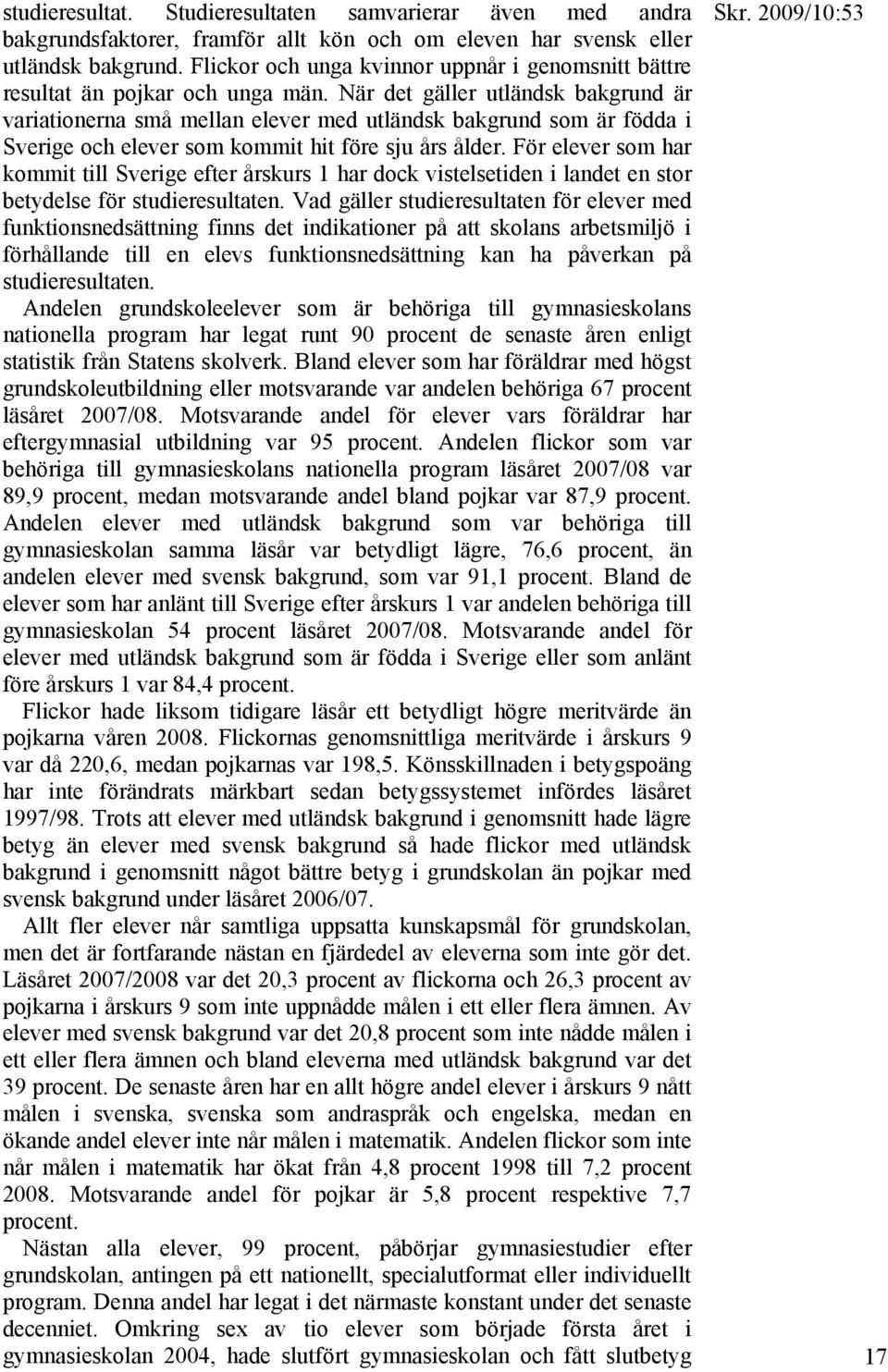 När det gäller utländsk bakgrund är variationerna små mellan elever med utländsk bakgrund som är födda i Sverige och elever som kommit hit före sju års ålder.